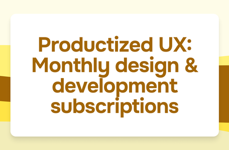 Productized UX: Monthly design & development subscriptions